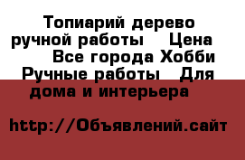 Топиарий-дерево ручной работы. › Цена ­ 900 - Все города Хобби. Ручные работы » Для дома и интерьера   